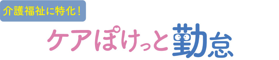 介護福祉に特化！クラウド型勤怠管理サービス ケアぽけっと勤怠